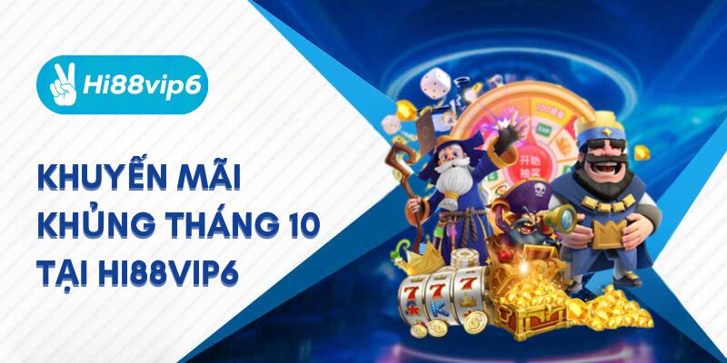 Khuyến mãi Hi88vip6 hấp dẫn nhât tháng 10 dành cho người chơi mới